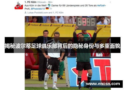 揭秘波尔蒂足球俱乐部背后的隐秘身份与多重面貌 揭秘波尔蒂足球俱乐部背后的隐秘身份与多重面貌