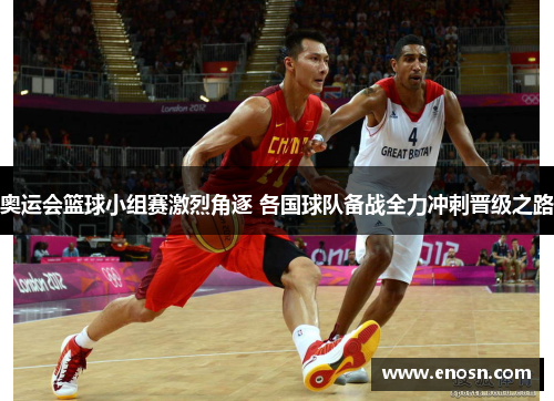 奥运会篮球小组赛激烈角逐 各国球队备战全力冲刺晋级之路 奥运会篮球小组赛激烈角逐 各国球队备战全力冲刺晋级之路