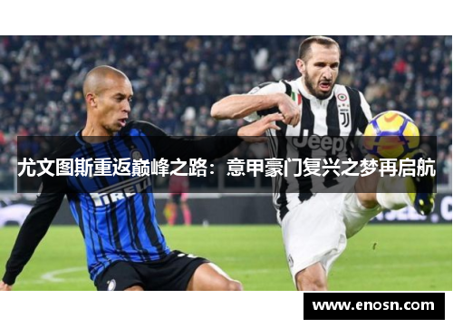 尤文图斯重返巅峰之路：意甲豪门复兴之梦再启航