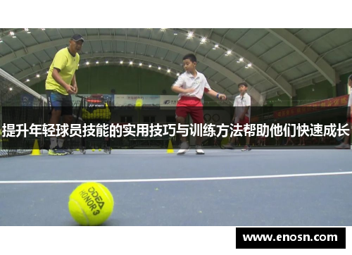 提升年轻球员技能的实用技巧与训练方法帮助他们快速成长