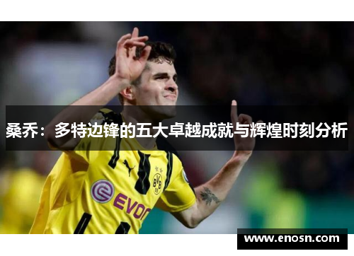 桑乔:多特边锋的五大卓越成就与辉煌时刻分析 桑乔:多特边锋的五大卓越成就与辉煌时刻分析
